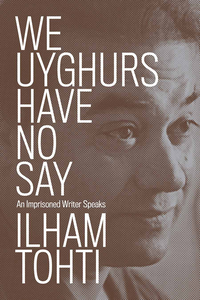 We Uyghurs Have No Say: An Imprisoned Writer Speaks cover