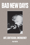 Cover of Bad New Days: Art, Criticism, Emergency