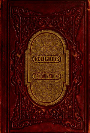 Religious Denominations Of The World   Comprising A General View Of The Origin History And Conditions Of The Various Sects As Well As The Pagan Forms Of Religions   V Milner 1868 cover image.