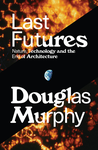 Cover of Last Futures: Nature, Technology and the End of Architecture