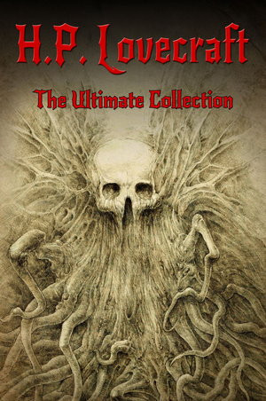 H.P. Lovecraft: The Ultimate Collection (160 Works including Early Writings, Fiction, Collaborations, Poetry, Essays & Bonus Audiobook Links cover image.