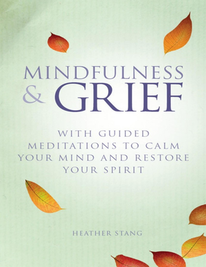 Mindfulness And Grief  With Guided Meditations To Calm Your Mind And Restore Your Spirit  Pdfdrive  cover image.