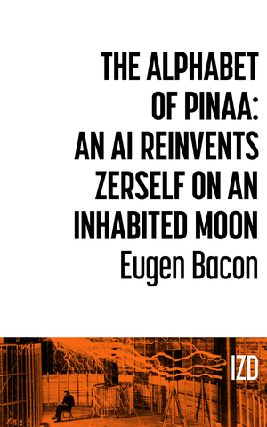 The Alphabet of Pinaa: An AI Reinvents Zerself on an Inhabited Moon // IZ Digital cover image.