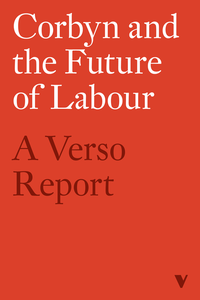 Corbyn and the Future of Labour: A Verso Report cover