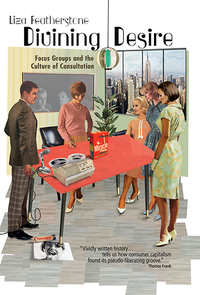 Divining Desire: Focus Groups and the Culture of Consultation cover