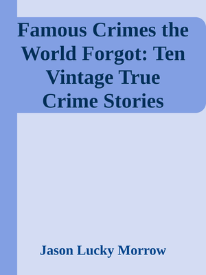 Famous Crimes the World Forgot: Ten Vintage True Crime Stories Rescued from Obscurity \( PDFDrive.com \).epub cover image.