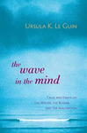 Cover of The Wave in the Mind: Talks and Essays on the Writer, the Reader, and the Imagination