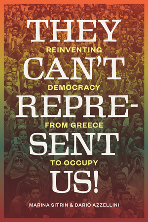 They Can’t Represent Us! Reinventing Democracy From Greece To Occupy cover image.