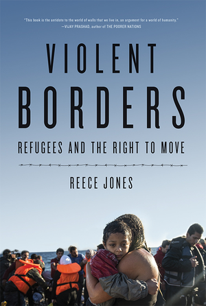Violent Borders: Refugees and the Right to Move cover image.