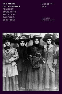 The Rising of the Women: Feminist Solidarity and Class Conflict, 1880–1917 cover