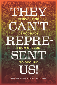 They Can’t Represent Us! Reinventing Democracy From Greece To Occupy cover