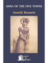 Cover of Anna Of The Five Towns Arnold Bennett