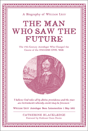 The Man Who Saw The Future: The 17th-Century Astrologer who Changed the Course of the English Civil War cover image.
