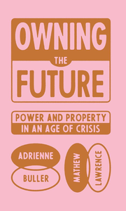 Owning the Future: Power and Property in an Age of Crisis cover