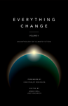 Cover of Everything Change: An Anthology of Climate Fiction, Volume II