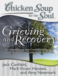 Chicken Soup For The Soul  Grieving And Recovery  101 Inspirational And Comforting Stories About Surviving The Loss Of A Loved One  Pdfdrive  cover