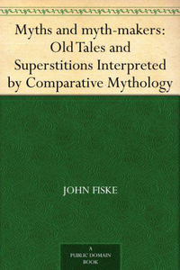 Myths and myth-makers: Old Tales and Superstitions Interpreted by Comparative Mythology cover