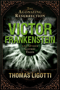 The Agonizing Resurrection of Victor Frankenstein and Other Gothic Tales cover