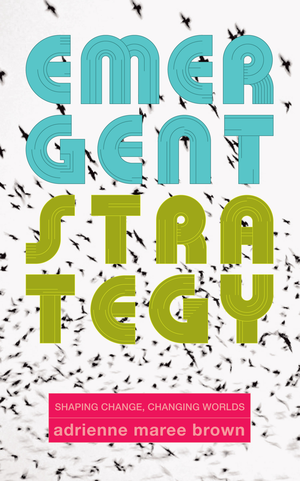 Emergent Strategy: Shaping Change, Changing Worlds cover image.