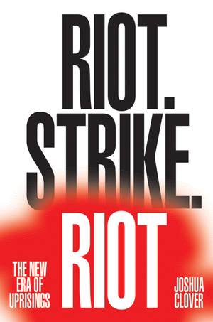 Riot. Strike. Riot: The New Era of Uprisings cover image.