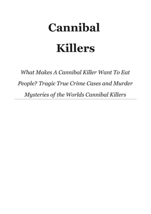 Cannibal Killers What Makes A Cannibal Killer Want To Eat People Tragic True Crime Cases And Murder Mysteries Of The Worlds cover image.