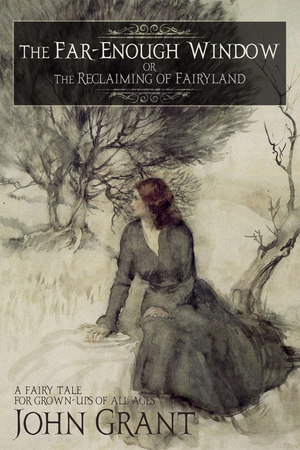 The Far-Enough Window, or The Reclaiming of Fairyland: A Fairy-tale for Grown-ups of All Ages cover image.