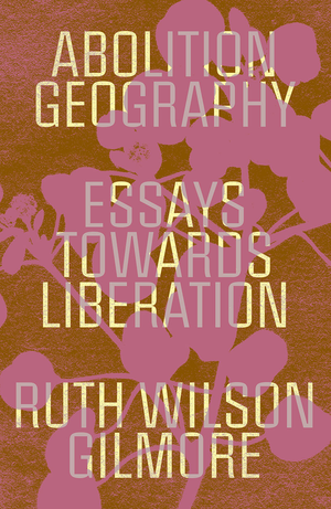 Abolition Geography: Essays Towards Liberation cover image.