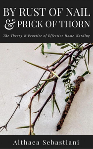 By Rust of Nail & Prick of Thorn: The Theory & Practice of Effective Home Warding cover