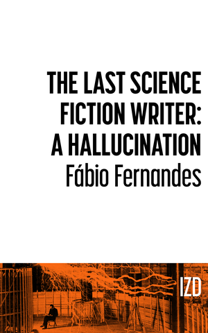The Last Science Fiction Writer: A Hallucination // IZ Digital cover image.