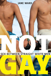 Cover of Not Gay: Sex Between Straight White Men